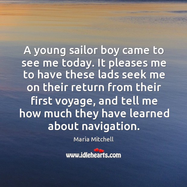 A young sailor boy came to see me today. Maria Mitchell Picture Quote