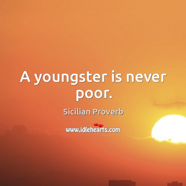 A youngster is never poor. Sicilian Proverbs Image