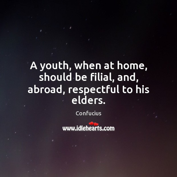 A youth, when at home, should be filial, and, abroad, respectful to his elders. Confucius Picture Quote