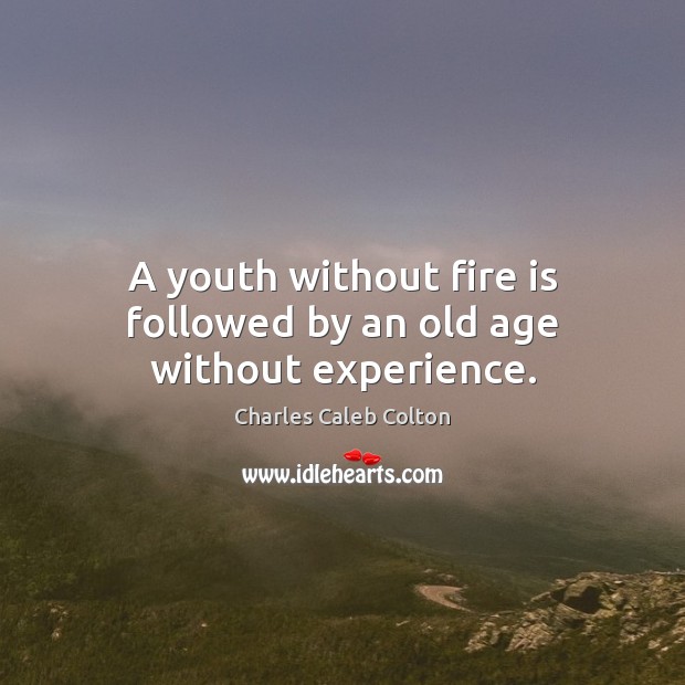 A youth without fire is followed by an old age without experience. Image