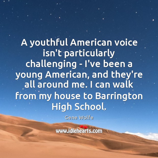 A youthful American voice isn’t particularly challenging – I’ve been a young Gene Wolfe Picture Quote