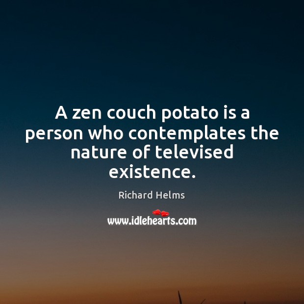 A zen couch potato is a person who contemplates the nature of televised existence. Image