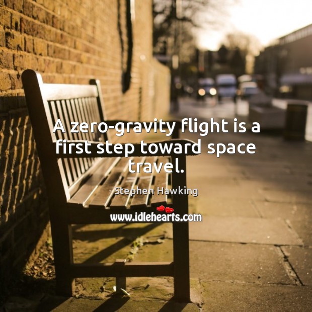 A zero-gravity flight is a first step toward space travel. Stephen Hawking Picture Quote