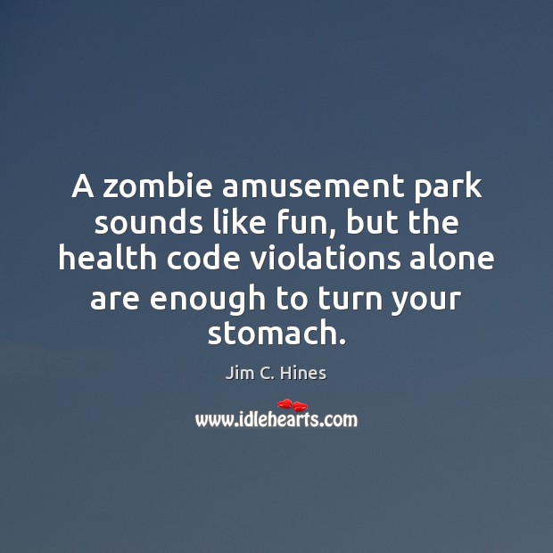 A zombie amusement park sounds like fun, but the health code violations Jim C. Hines Picture Quote