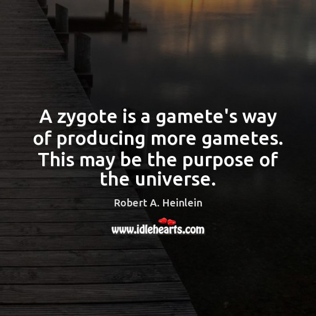 A zygote is a gamete’s way of producing more gametes. This may Robert A. Heinlein Picture Quote