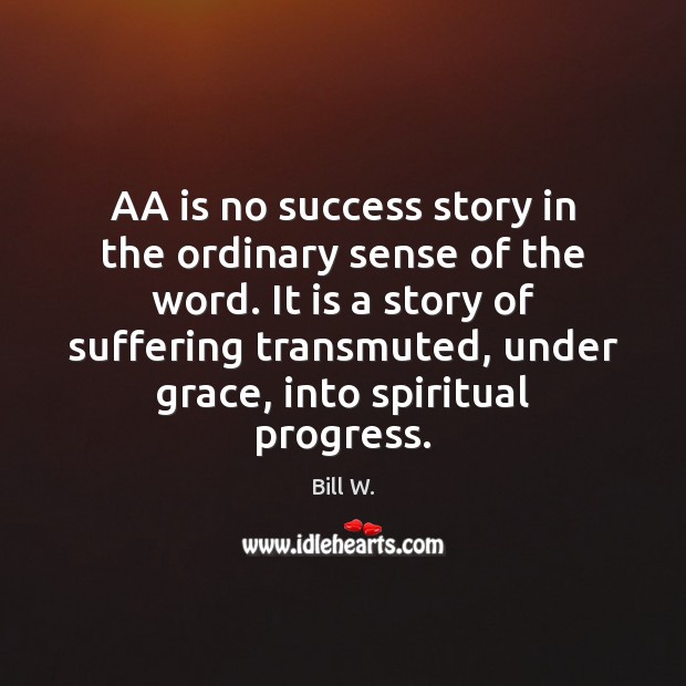 AA is no success story in the ordinary sense of the word. Bill W. Picture Quote