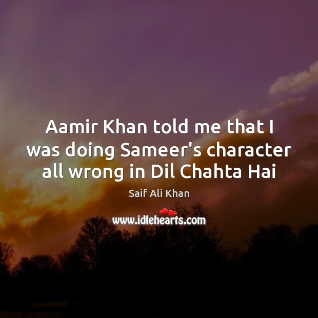 Aamir Khan told me that I was doing Sameer’s character all wrong in Dil Chahta Hai Saif Ali Khan Picture Quote
