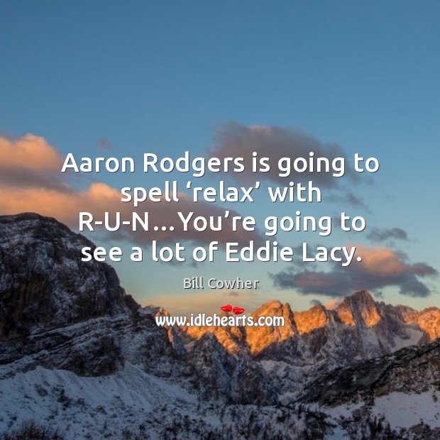 Aaron Rodgers is going to spell ‘relax’ with R-U-N…You’re going Bill Cowher Picture Quote