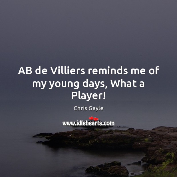 AB de Villiers reminds me of my young days, What a Player! Chris Gayle Picture Quote