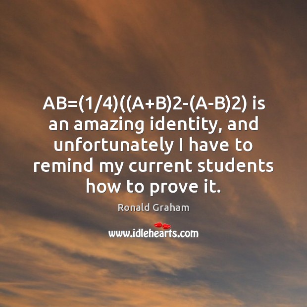 AB=(1/4)((A+B)2-(A-B)2) is an amazing identity, and unfortunately I Ronald Graham Picture Quote