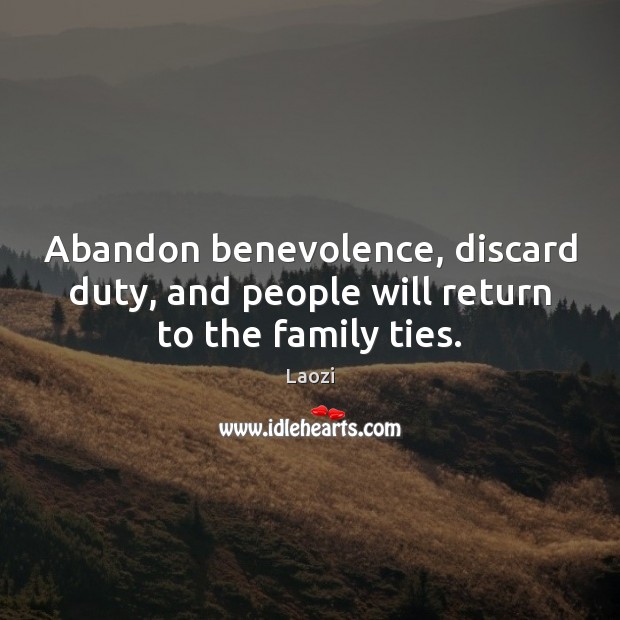 Abandon benevolence, discard duty, and people will return to the family ties. Laozi Picture Quote