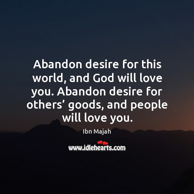 Abandon desire for this world, and God will love you. Abandon desire Ibn Majah Picture Quote