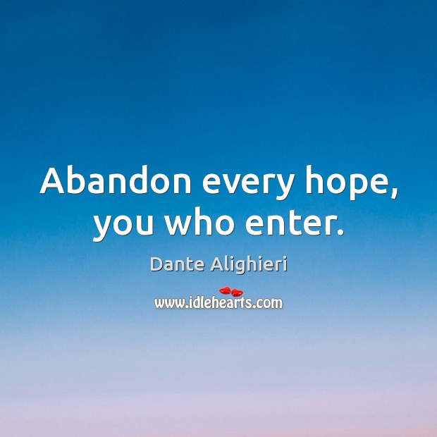 Abandon every hope, you who enter. Dante Alighieri Picture Quote