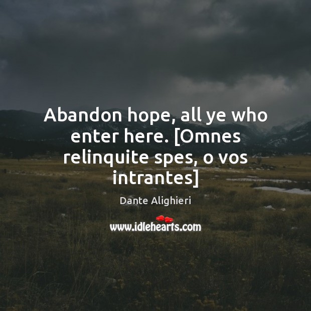 Abandon hope, all ye who enter here. [Omnes relinquite spes, o vos intrantes] Image