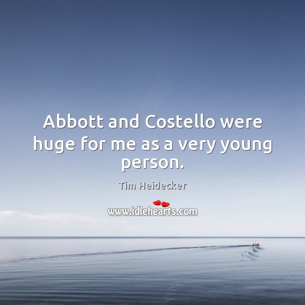 Abbott and Costello were huge for me as a very young person. Tim Heidecker Picture Quote