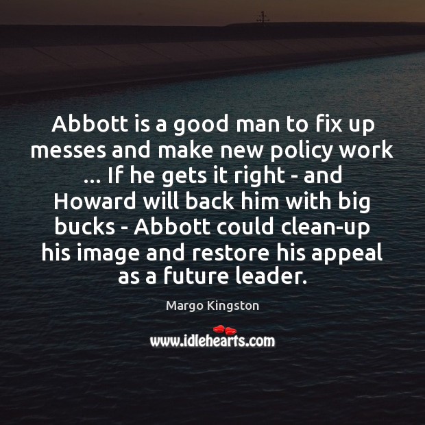 Abbott is a good man to fix up messes and make new Men Quotes Image