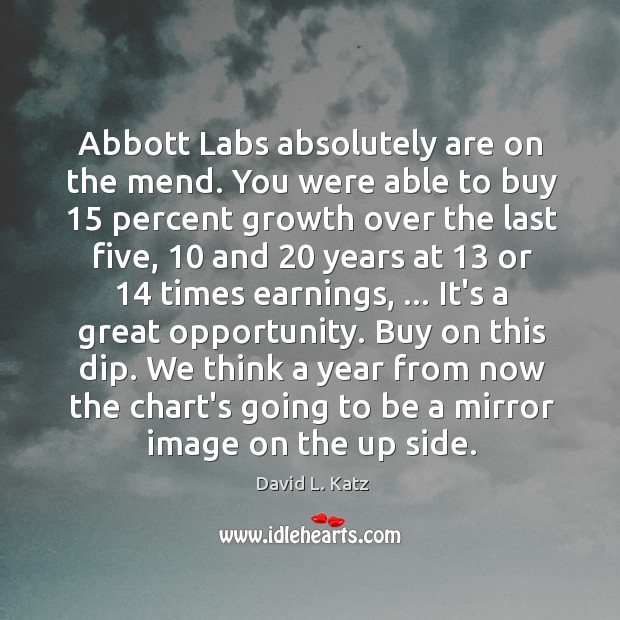 Abbott Labs absolutely are on the mend. You were able to buy 15 David L. Katz Picture Quote