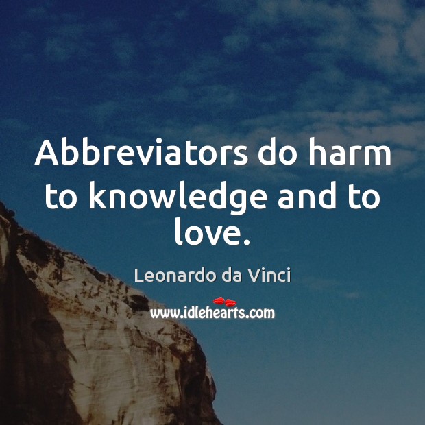 Abbreviators do harm to knowledge and to love. Leonardo da Vinci Picture Quote