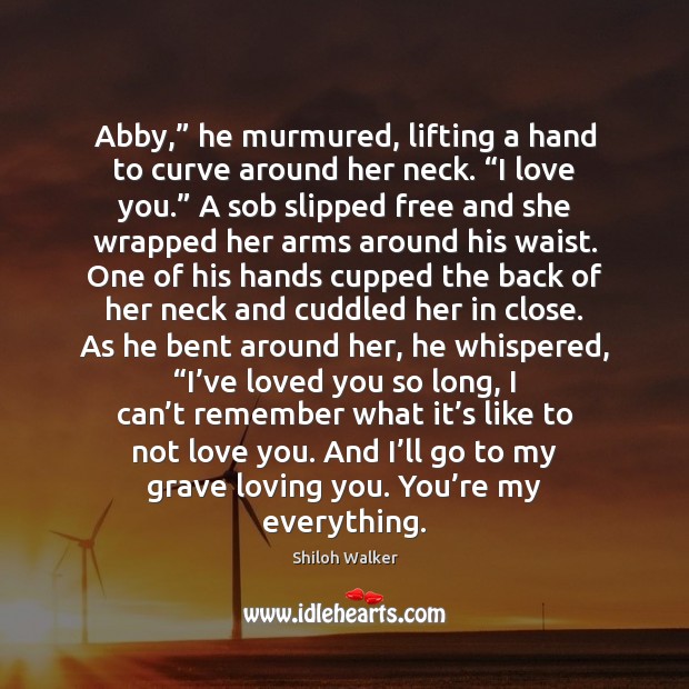 Abby,” he murmured, lifting a hand to curve around her neck. “I Shiloh Walker Picture Quote