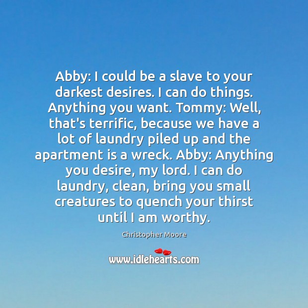 Abby: I could be a slave to your darkest desires. I can Christopher Moore Picture Quote