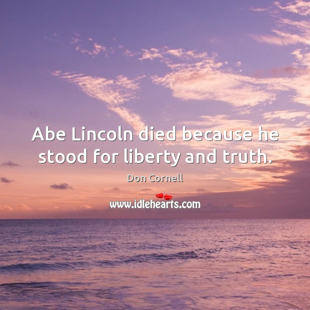 Abe Lincoln died because he stood for liberty and truth. Image