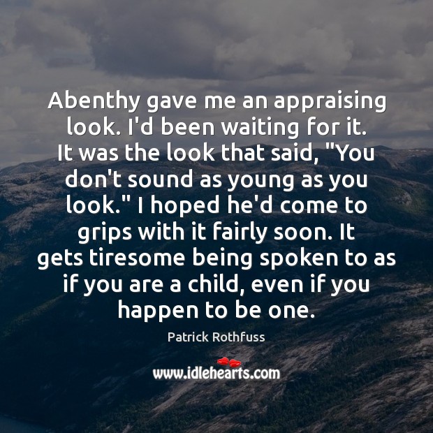 Abenthy gave me an appraising look. I’d been waiting for it. It Patrick Rothfuss Picture Quote