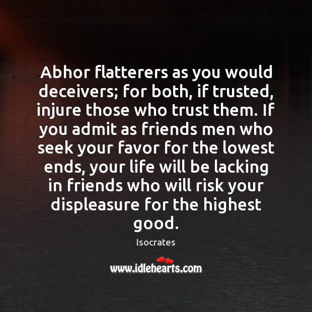 Abhor flatterers as you would deceivers; for both, if trusted, injure those Isocrates Picture Quote