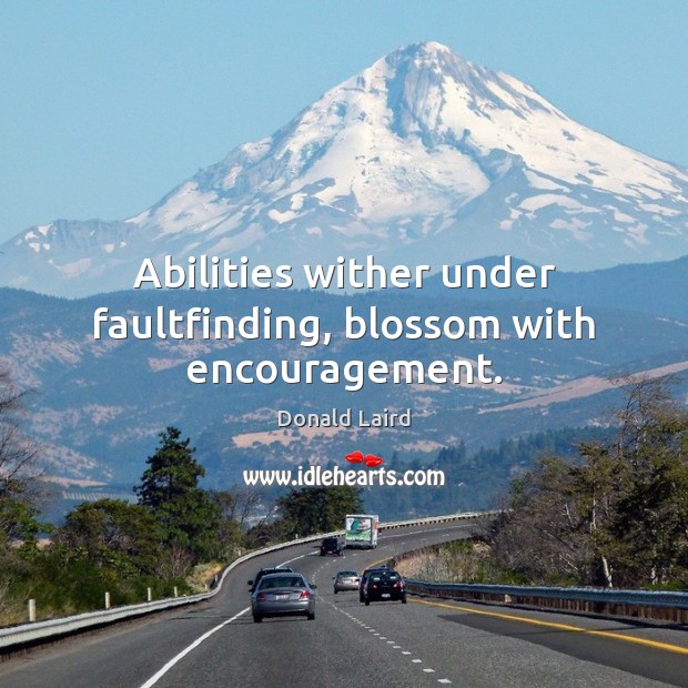Abilities wither under faultfinding, blossom with encouragement. Donald Laird Picture Quote