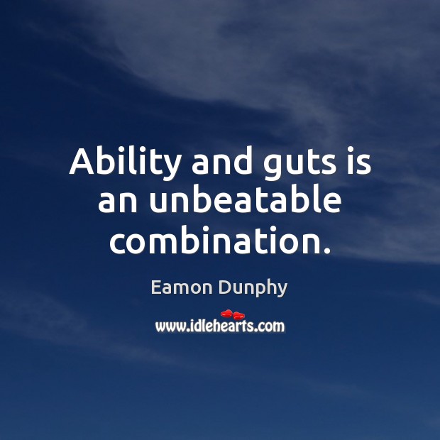 Ability and guts is an unbeatable combination. Eamon Dunphy Picture Quote