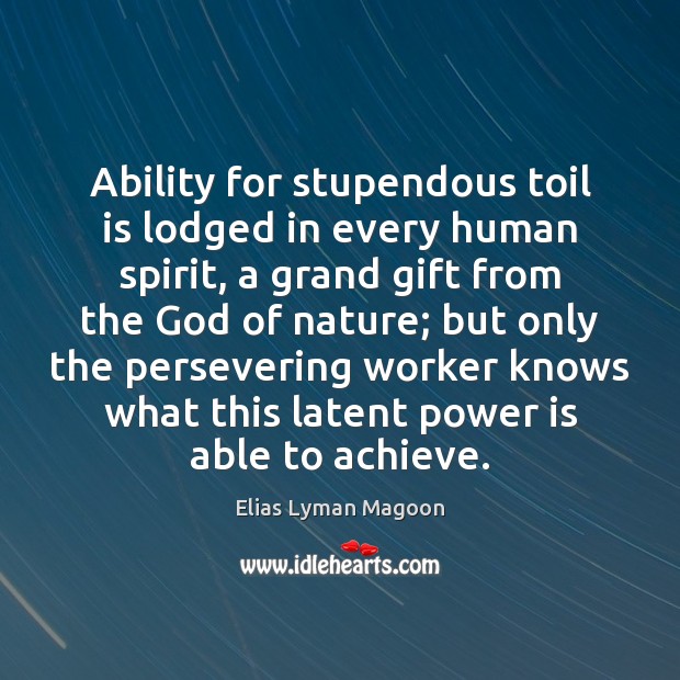 Ability for stupendous toil is lodged in every human spirit, a grand Power Quotes Image