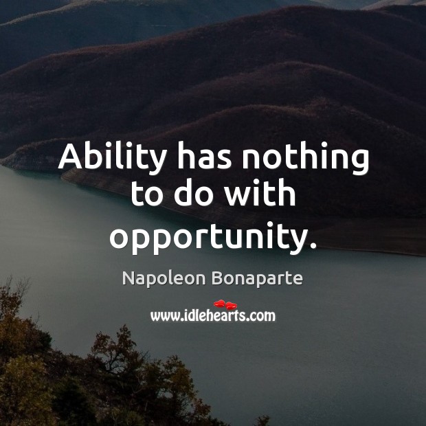 Ability has nothing to do with opportunity. Image