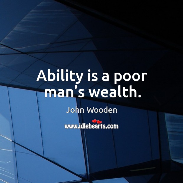 Ability is a poor man’s wealth. Ability Quotes Image