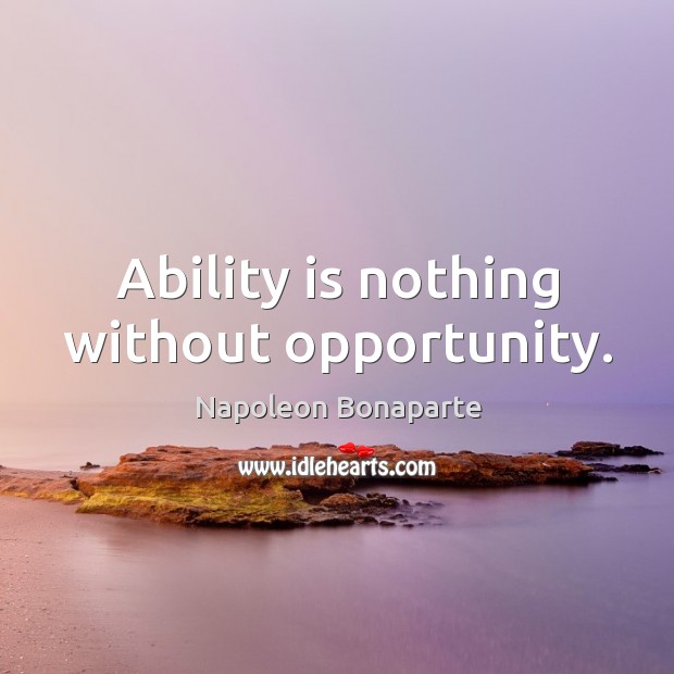 Ability is nothing without opportunity. Opportunity Quotes Image