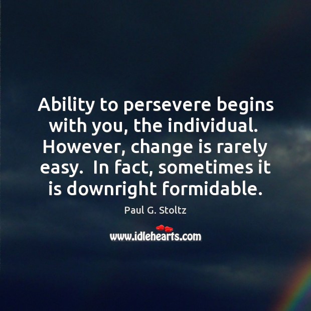 Ability to persevere begins with you, the individual.  However, change is rarely Image