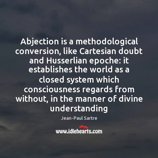 Abjection is a methodological conversion, like Cartesian doubt and Husserlian epoche: it Jean-Paul Sartre Picture Quote