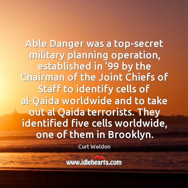 Able danger was a top-secret military planning operation, established in ’99 by the chairman Image