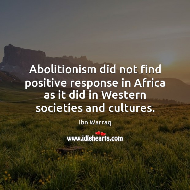 Abolitionism did not find positive response in Africa as it did in Ibn Warraq Picture Quote