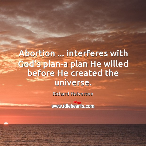 Abortion … interferes with God’s plan-a plan He willed before He created the universe. Image