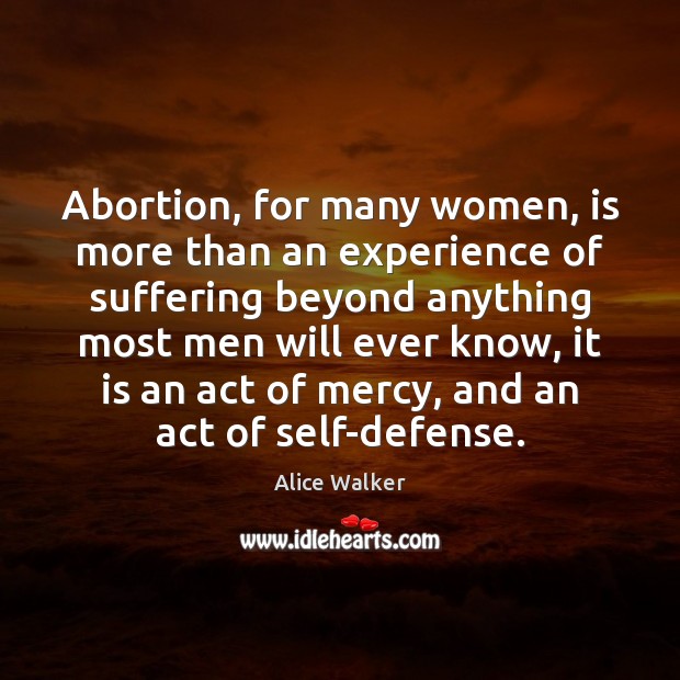 Abortion, for many women, is more than an experience of suffering beyond Alice Walker Picture Quote