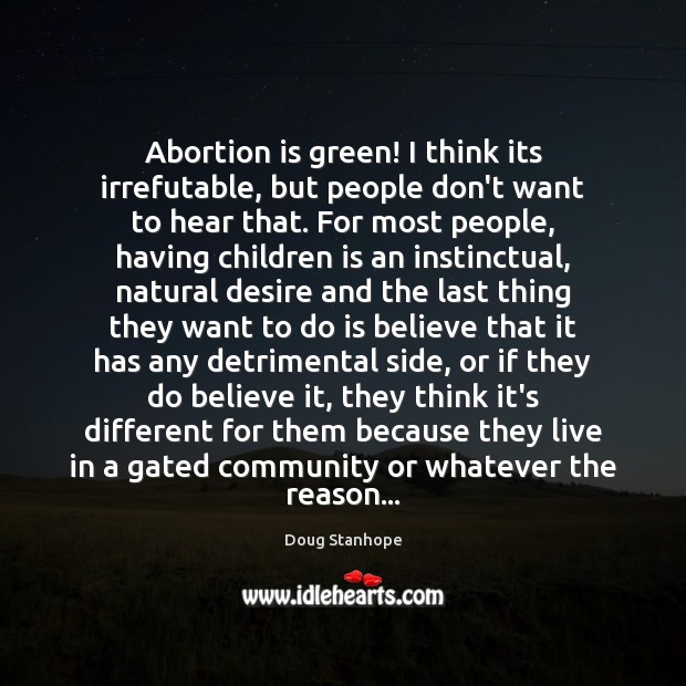 Abortion is green! I think its irrefutable, but people don’t want to Image