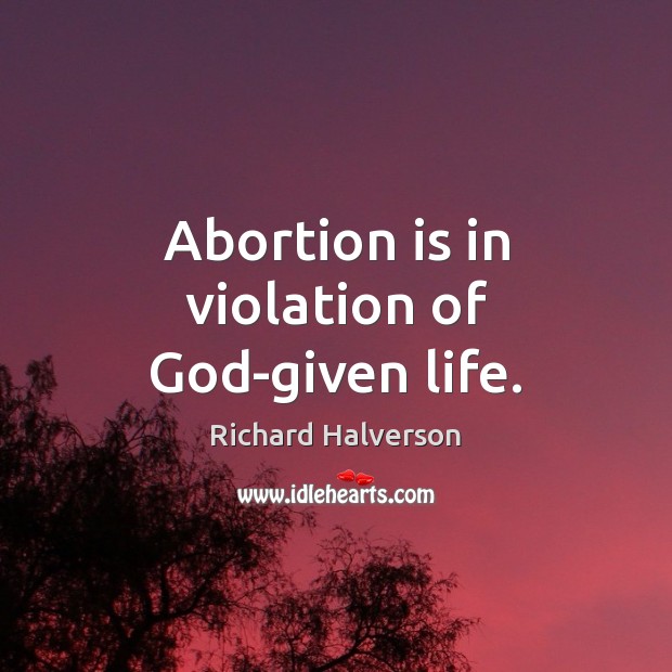 Abortion is in violation of God-given life. Richard Halverson Picture Quote