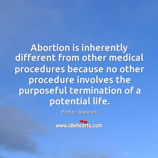 Abortion is inherently different from other medical procedures because no other procedure involves Potter Stewart Picture Quote