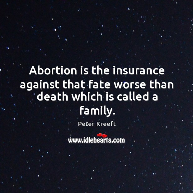 Abortion is the insurance against that fate worse than death which is called a family. Image