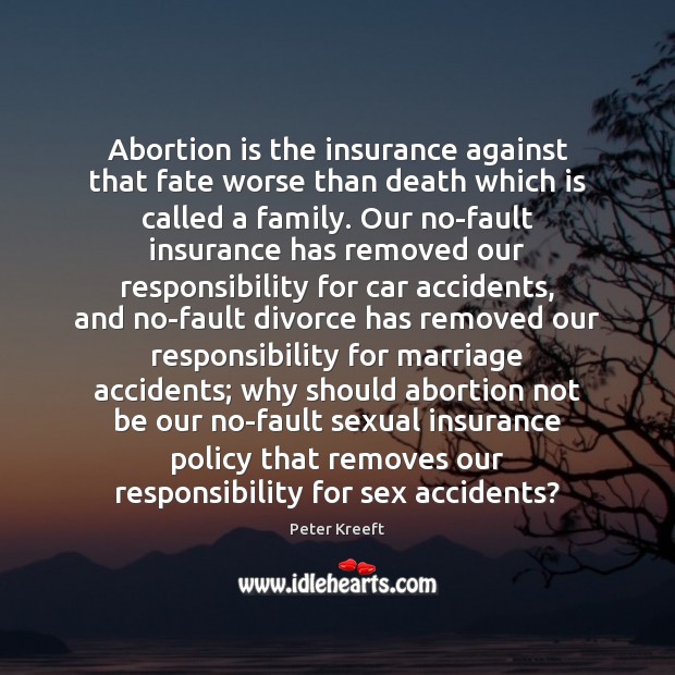 Abortion is the insurance against that fate worse than death which is Peter Kreeft Picture Quote