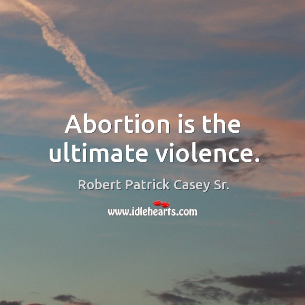 Abortion is the ultimate violence. Image