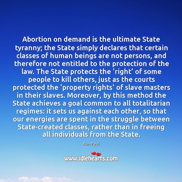 Abortion on demand is the ultimate State tyranny; the State simply declares Image