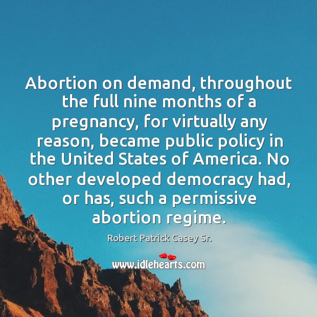 Abortion on demand, throughout the full nine months of a pregnancy, for virtually any reason Image