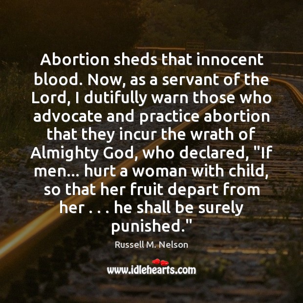 Abortion sheds that innocent blood. Now, as a servant of the Lord, Russell M. Nelson Picture Quote