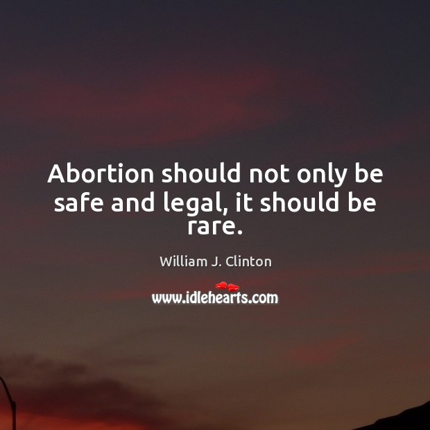 Abortion should not only be safe and legal, it should be rare. Stay Safe Quotes Image