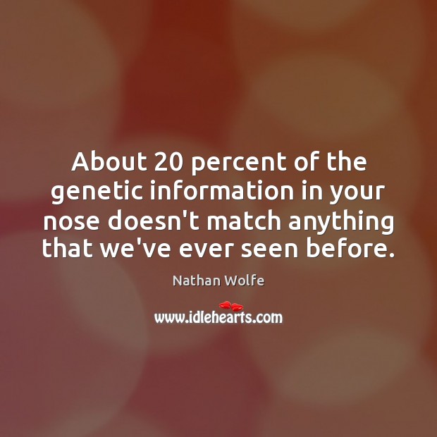 About 20 percent of the genetic information in your nose doesn’t match anything Nathan Wolfe Picture Quote